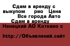 Сдам в аренду с выкупом kia рио › Цена ­ 1 000 - Все города Авто » Сдам в аренду   . Ненецкий АО,Коткино с.
